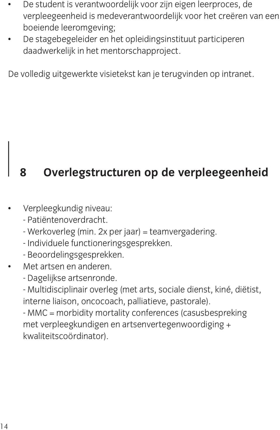 8 Overlegstructuren op de verpleegeenheid Verpleegkundig niveau: - Patiëntenoverdracht. - Werkoverleg (min. 2x per jaar) = teamvergadering. - Individuele functioneringsgesprekken.