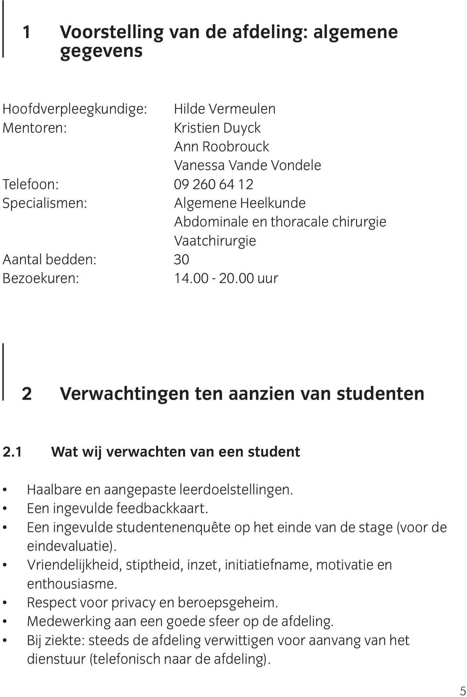 1 Wat wij verwachten van een student Haalbare en aangepaste leerdoelstellingen. Een ingevulde feedbackkaart. Een ingevulde studentenenquête op het einde van de stage (voor de eindevaluatie).