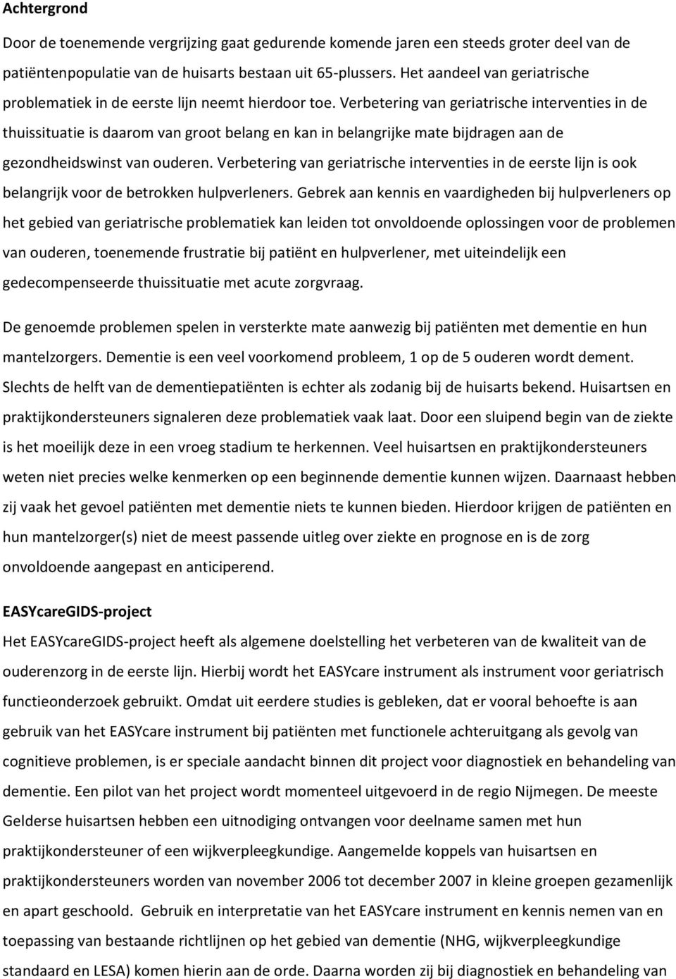 Verbetering van geriatrische interventies in de thuissituatie is daarom van groot belang en kan in belangrijke mate bijdragen aan de gezondheidswinst van ouderen.