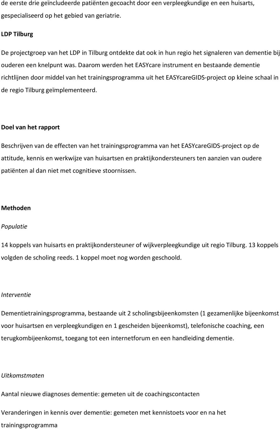 Daarom werden het EASYcare instrument en bestaande dementie richtlijnen door middel van het trainingsprogramma uit het EASYcareGIDS-project op kleine schaal in de regio Tilburg geïmplementeerd.