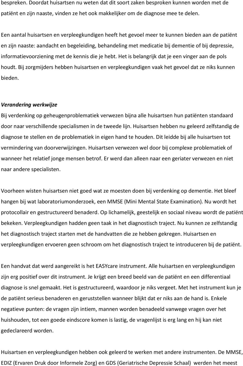 informatievoorziening met de kennis die je hebt. Het is belangrijk dat je een vinger aan de pols houdt. Bij zorgmijders hebben huisartsen en verpleegkundigen vaak het gevoel dat ze niks kunnen bieden.