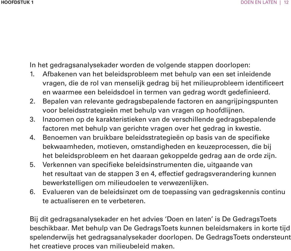 gedefinieerd. 2. Bepalen van relevante gedragsbepalende factoren en aangrijpingspunten voor beleidsstrategieën met behulp van vragen op hoofdlijnen. 3.