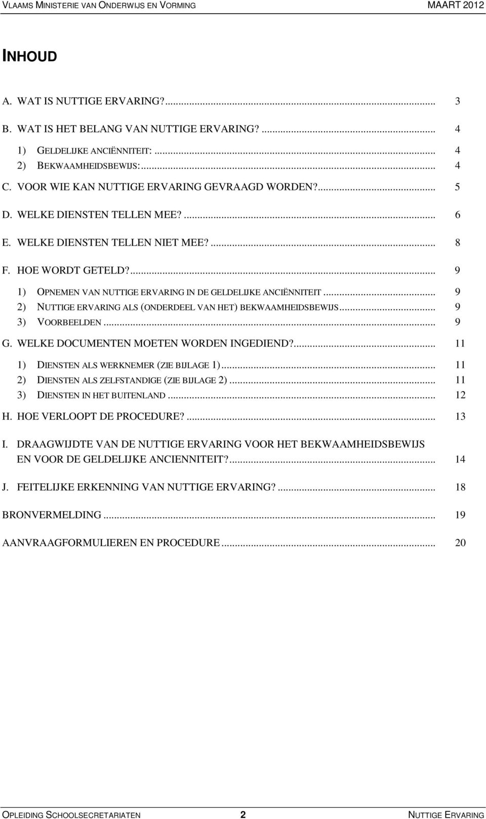 .. 9 2) NUTTIGE ERVARING ALS (ONDERDEEL VAN HET) BEKWAAMHEIDSBEWIJS... 9 3) VOORBEELDEN... 9 G. WELKE DOCUMENTEN MOETEN WORDEN INGEDIEND?... 11 1) DIENSTEN ALS WERKNEMER (ZIE BIJLAGE 1).