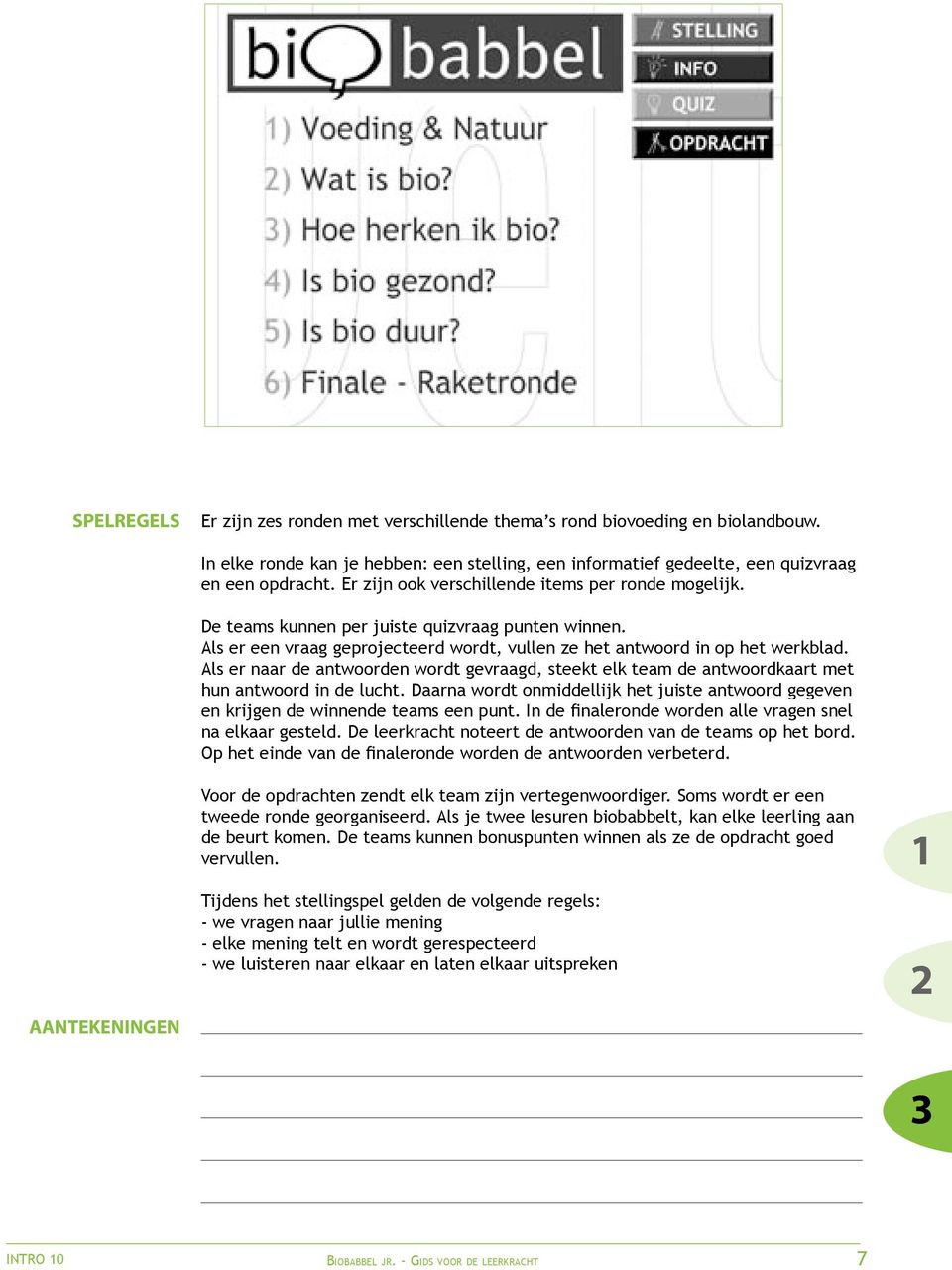 Als er naar de antwoorden wordt gevraagd, steekt elk team de antwoordkaart met hun antwoord in de lucht. Daarna wordt onmiddellijk het juiste antwoord gegeven en krijgen de winnende teams een punt.