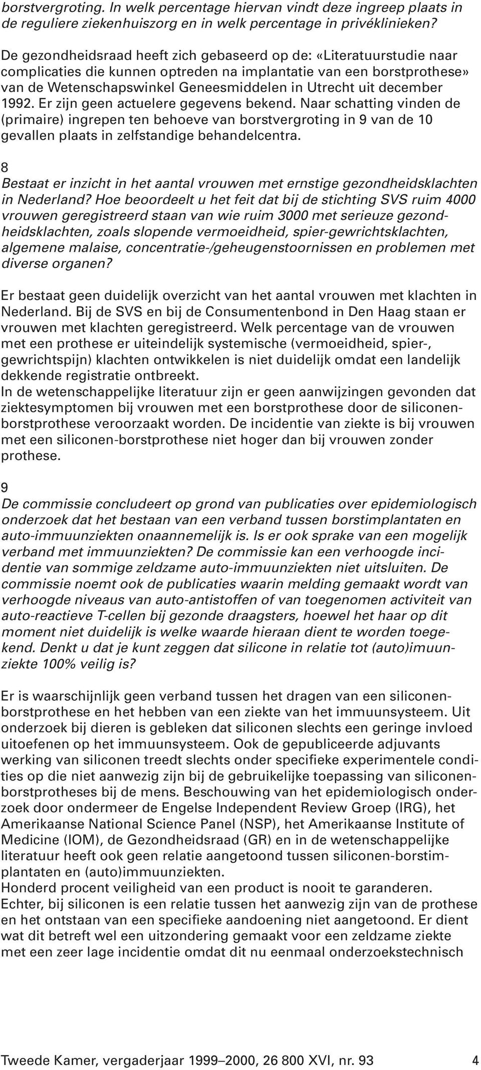 december 1992. Er zijn geen actuelere gegevens bekend. Naar schatting vinden de (primaire) ingrepen ten behoeve van borstvergroting in 9 van de 10 gevallen plaats in zelfstandige behandelcentra.