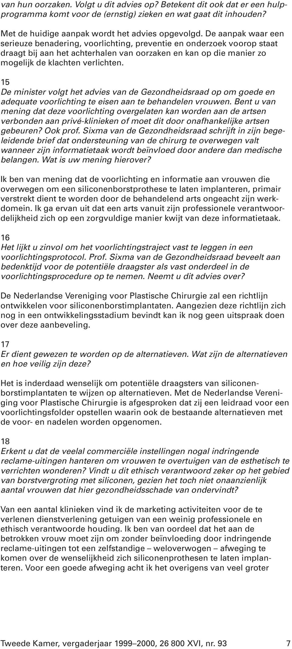 15 De minister volgt het advies van de Gezondheidsraad op om goede en adequate voorlichting te eisen aan te behandelen vrouwen.