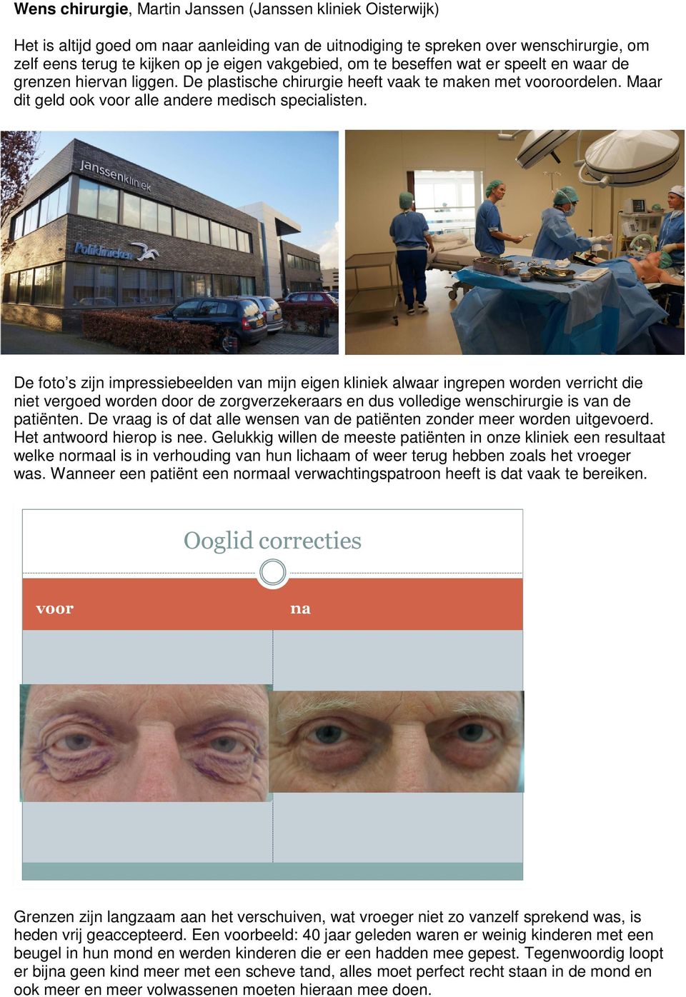 De foto s zijn impressiebeelden van mijn eigen kliniek alwaar ingrepen worden verricht die niet vergoed worden door de zorgverzekeraars en dus volledige wenschirurgie is van de patiënten.