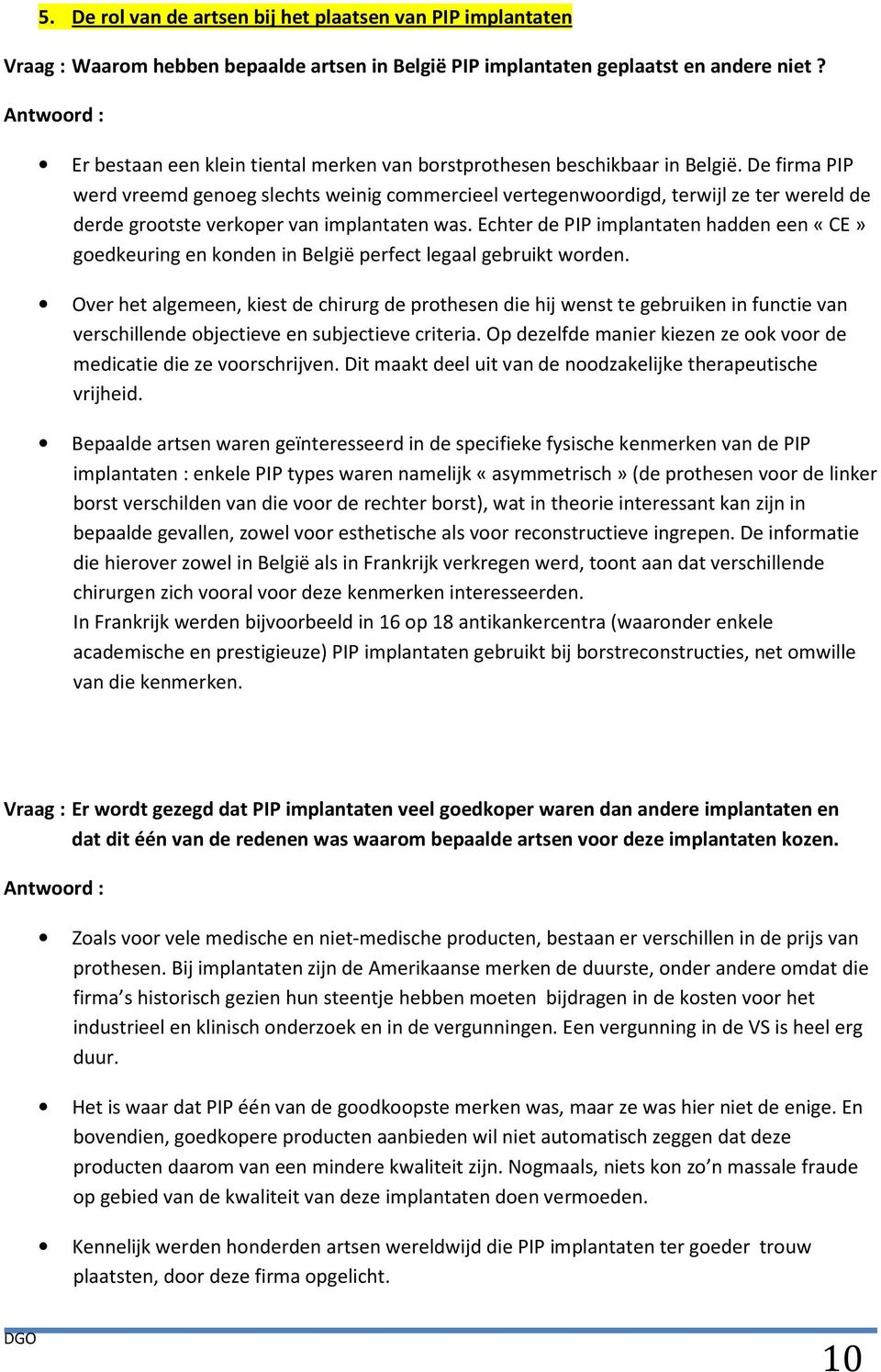 De firma PIP werd vreemd genoeg slechts weinig commercieel vertegenwoordigd, terwijl ze ter wereld de derde grootste verkoper van implantaten was.