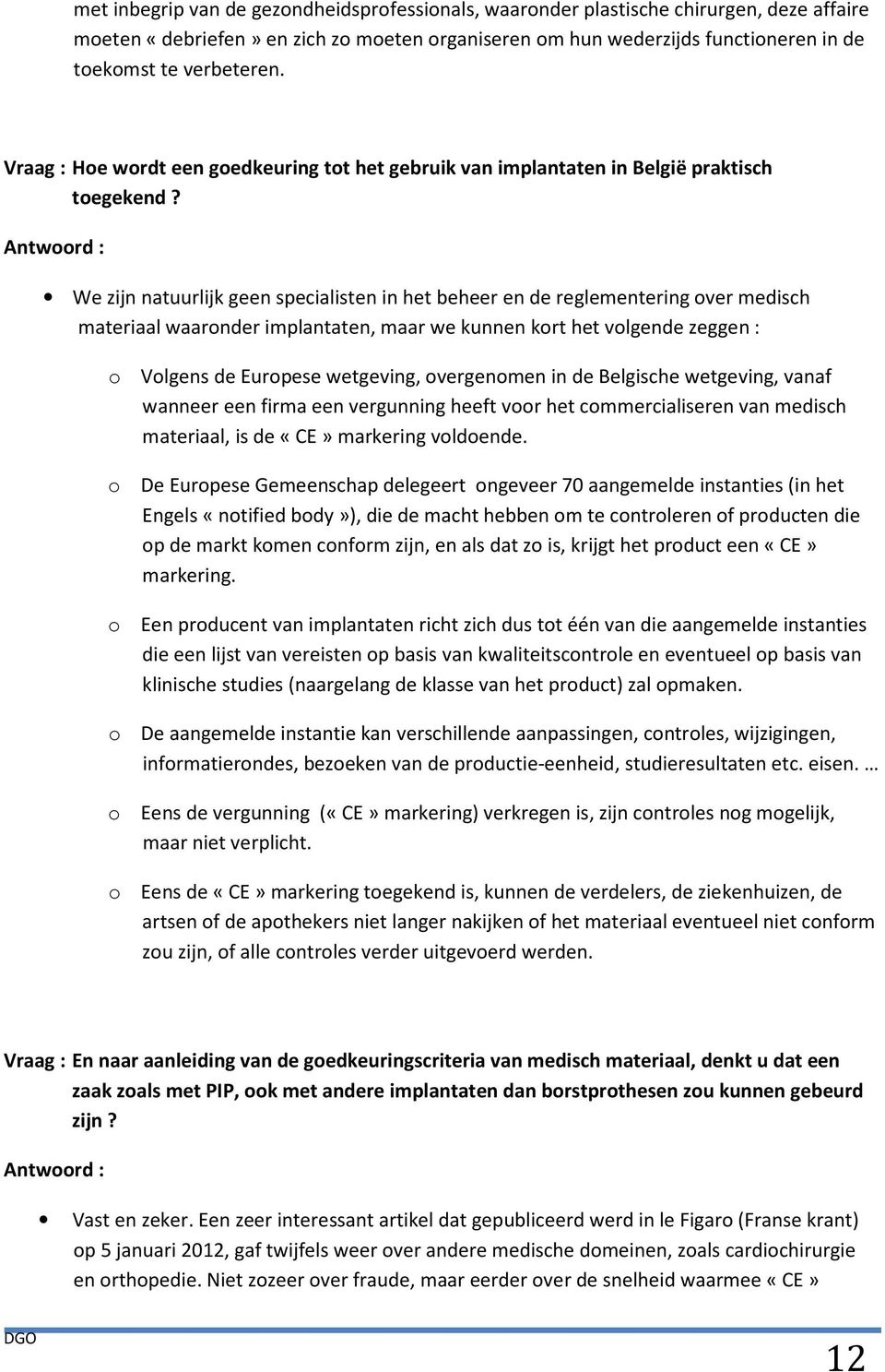 We zijn natuurlijk geen specialisten in het beheer en de reglementering over medisch materiaal waaronder implantaten, maar we kunnen kort het volgende zeggen : o Volgens de Europese wetgeving,