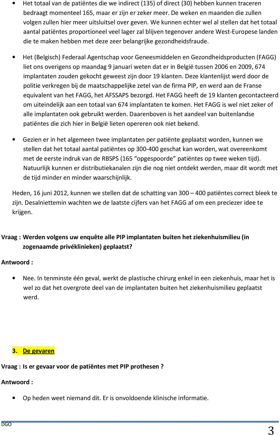 We kunnen echter wel al stellen dat het totaal aantal patiëntes proportioneel veel lager zal blijven tegenover andere West-Europese landen die te maken hebben met deze zeer belangrijke