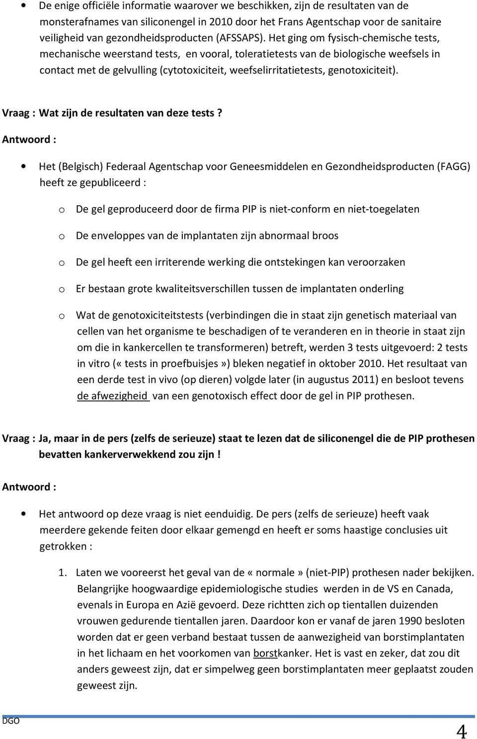 Het ging om fysisch-chemische tests, mechanische weerstand tests, en vooral, toleratietests van de biologische weefsels in contact met de gelvulling (cytotoxiciteit, weefselirritatietests,