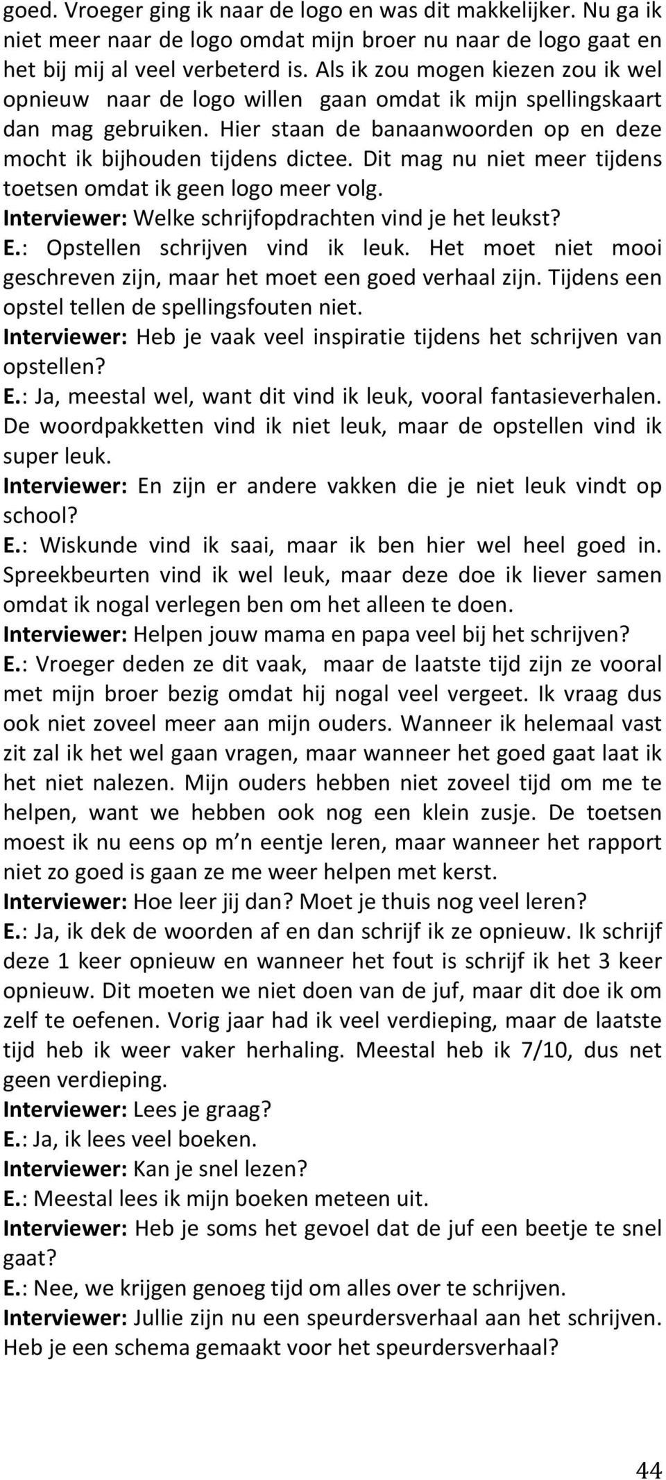 Dit mag nu niet meer tijdens toetsen omdat ik geen logo meer volg. Interviewer: Welke schrijfopdrachten vind je het leukst? E.: Opstellen schrijven vind ik leuk.