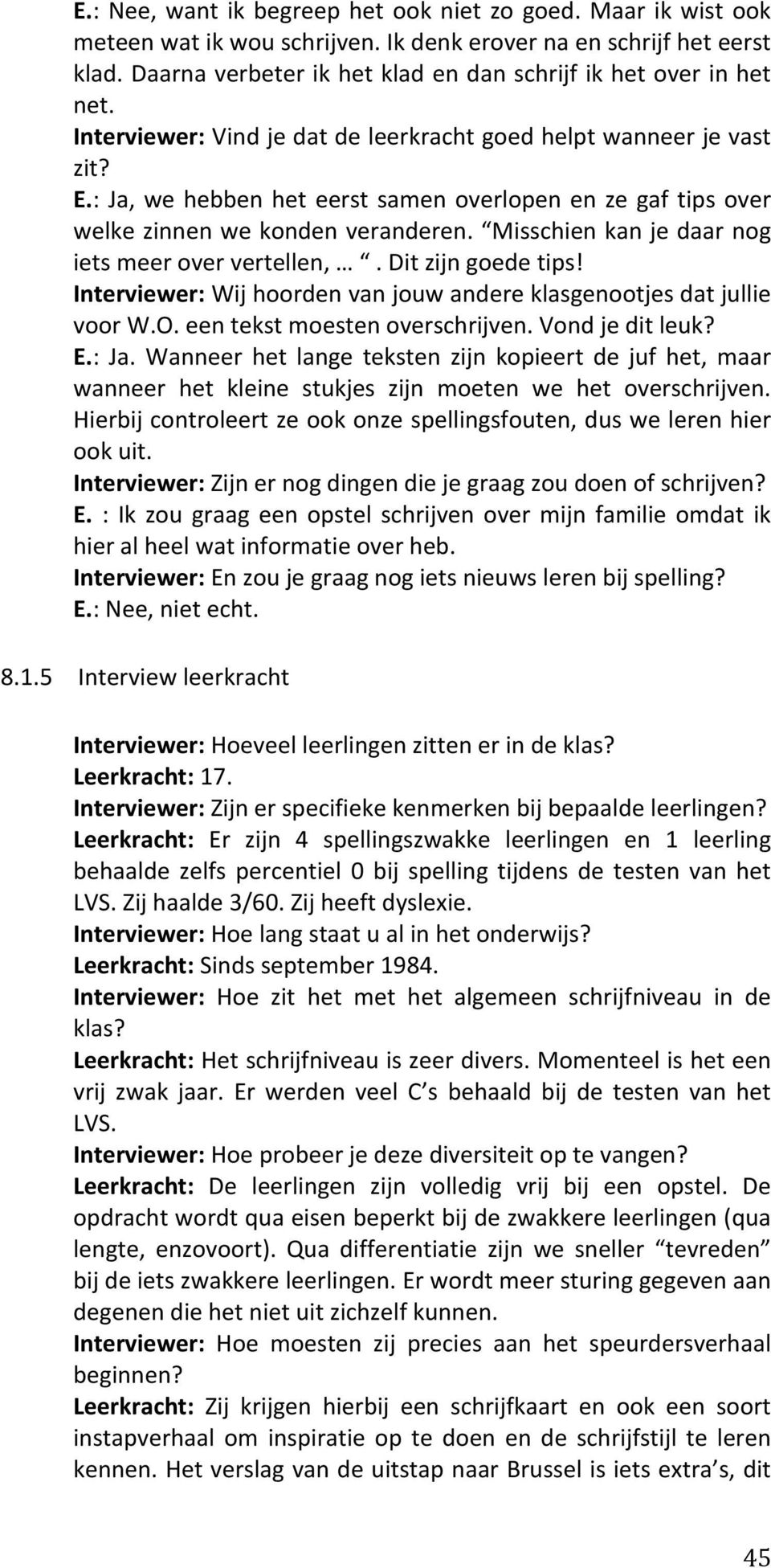 : Ja, we hebben het eerst samen overlopen en ze gaf tips over welke zinnen we konden veranderen. Misschien kan je daar nog iets meer over vertellen,. Dit zijn goede tips!