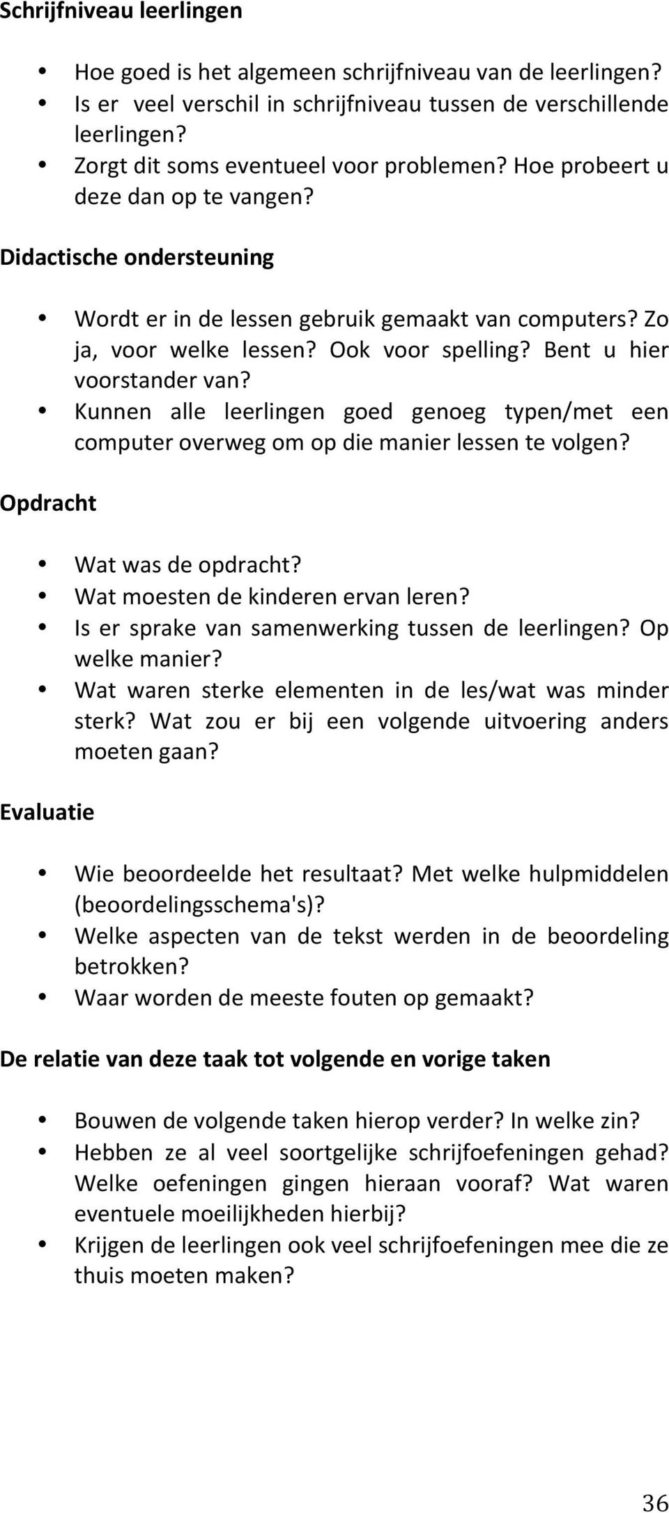 Kunnen alle leerlingen goed genoeg typen/met een computer overweg om op die manier lessen te volgen? Opdracht Wat was de opdracht? Wat moesten de kinderen ervan leren?