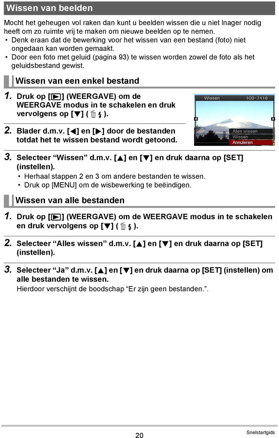 Wissen van een enkel bestand 1. Druk op [p] (WEERGAVE) om de WEERGAVE modus in te schakelen en druk vervolgens op [2] ( ). 2. Blader d.m.v. [4] en [6] door de bestanden totdat het te wissen bestand wordt getoond.