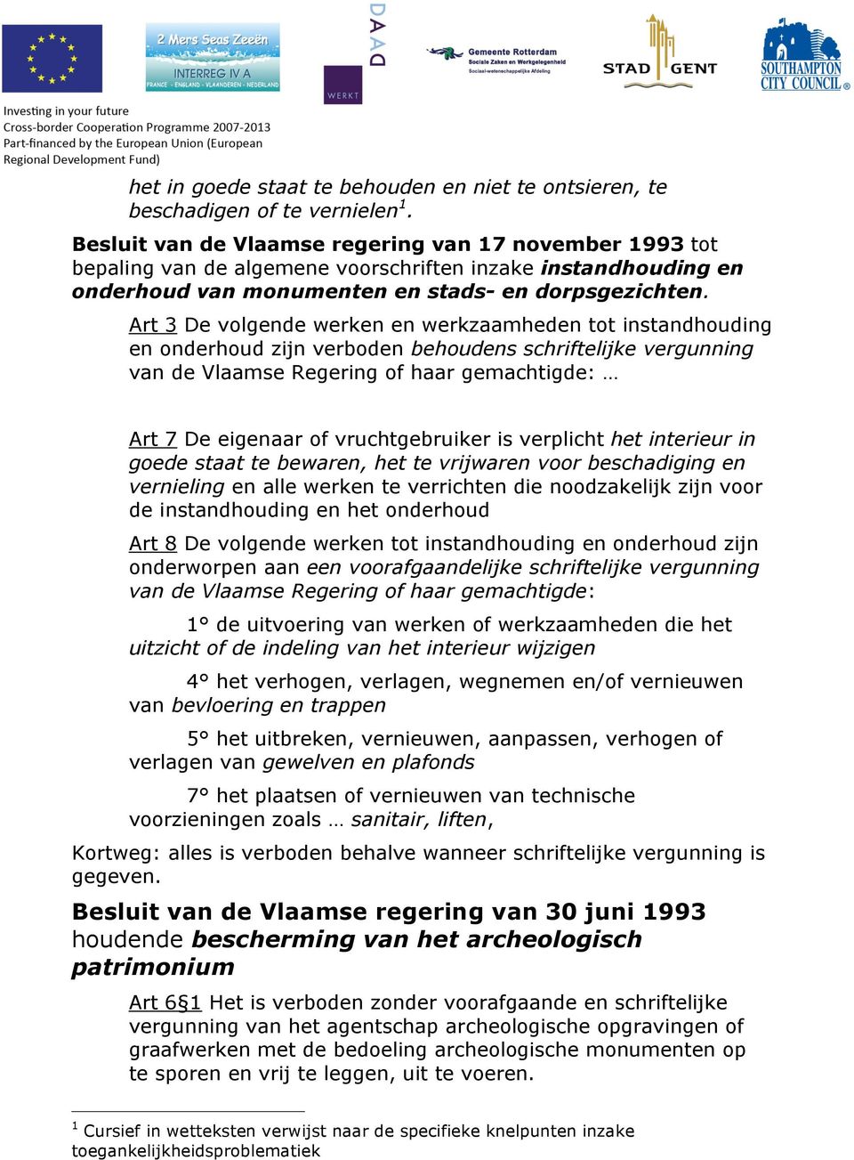 Art 3 De volgende werken en werkzaamheden tot instandhouding en onderhoud zijn verboden behoudens schriftelijke vergunning van de Vlaamse Regering of haar gemachtigde: Art 7 De eigenaar of