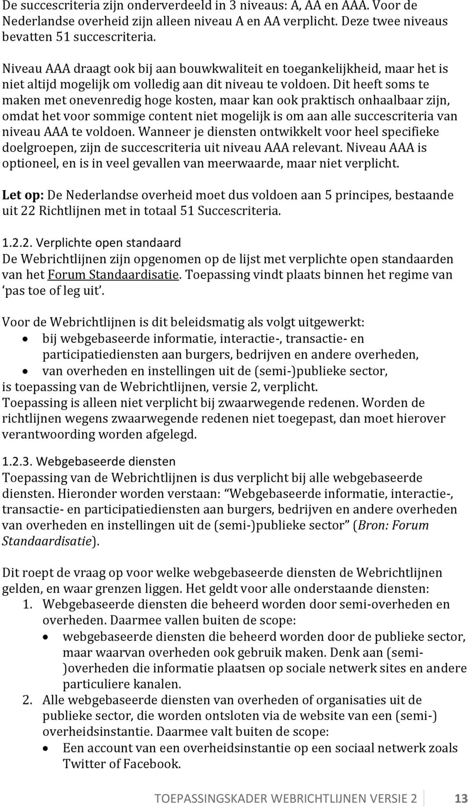 Dit heeft soms te maken met onevenredig hoge kosten, maar kan ook praktisch onhaalbaar zijn, omdat het voor sommige content niet mogelijk is om aan alle succescriteria van niveau AAA te voldoen.