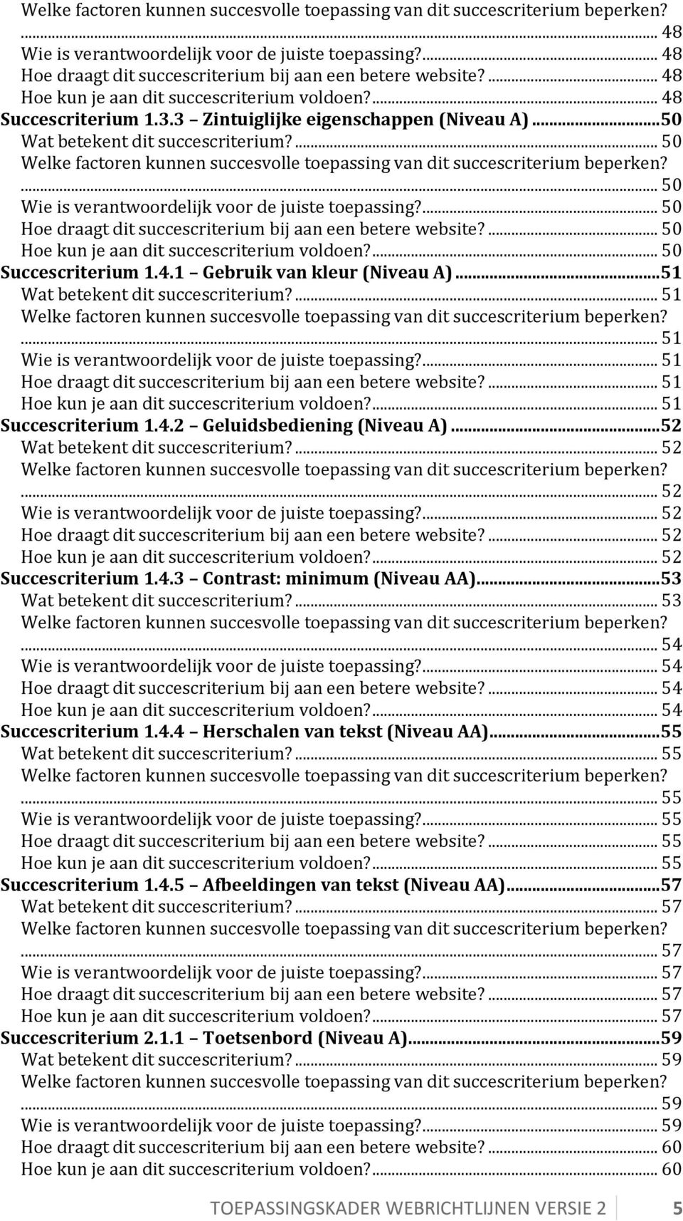 ... 50 Hoe draagt dit succescriterium bij aan een betere website?... 50 Hoe kun je aan dit succescriterium voldoen?... 50 Succescriterium 1.4.1 Gebruik van kleur (Niveau A).