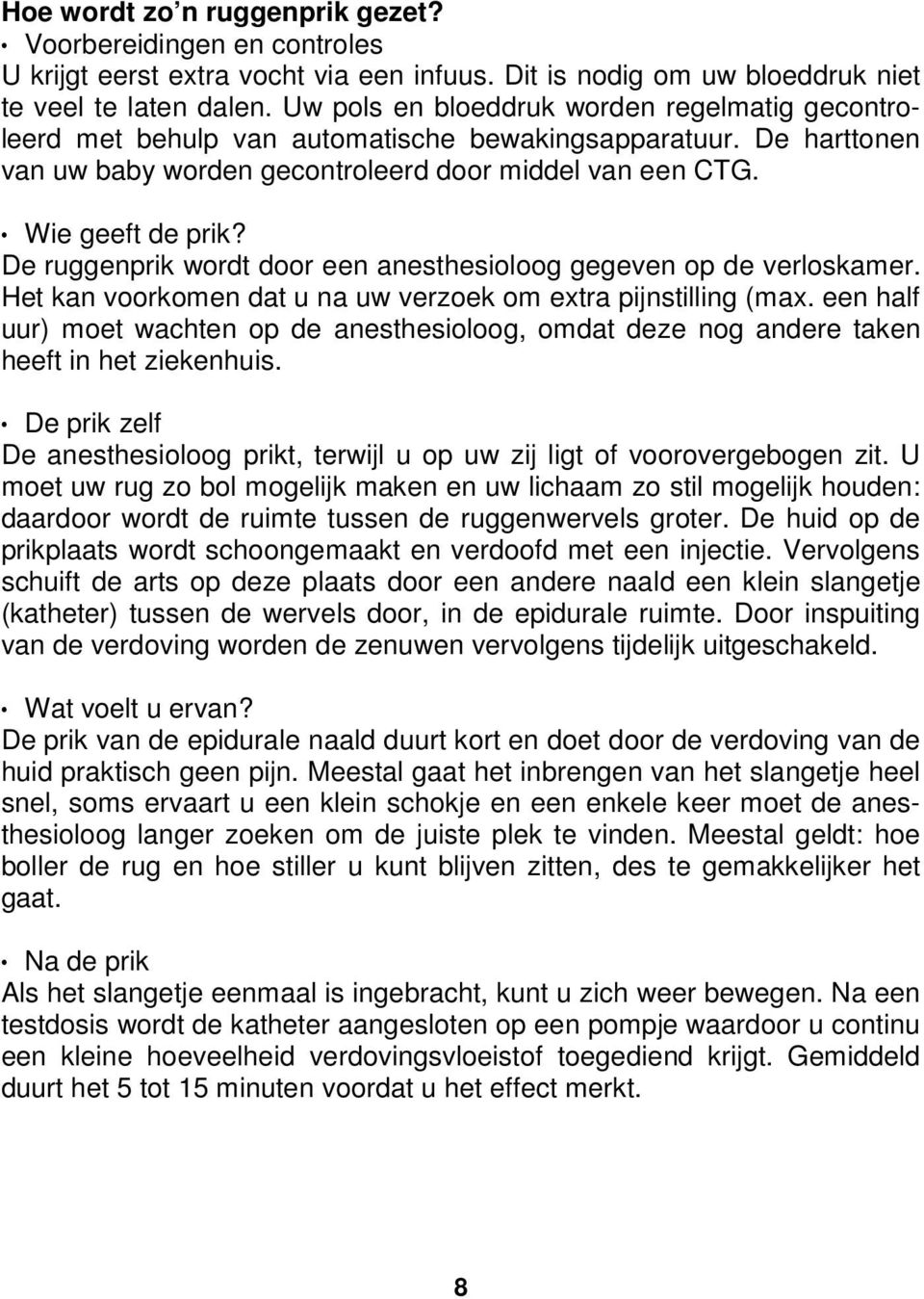 De ruggenprik wordt door een anesthesioloog gegeven op de verloskamer. Het kan voorkomen dat u na uw verzoek om extra pijnstilling (max.