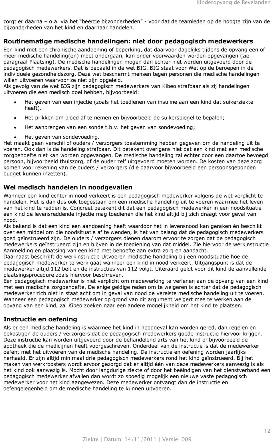 moet ondergaan, kan onder voorwaarden worden opgevangen (zie paragraaf Plaatsing). De medische handelingen mogen dan echter niet worden uitgevoerd door de pedagogisch medewerkers.