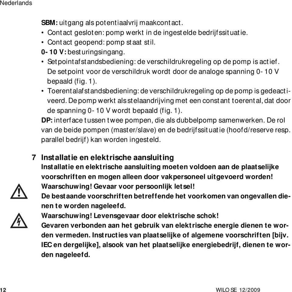 Toerentalafstandsbediening: de verschildrukregeling op de pomp is gedeactiveerd. De pomp werkt als stelaandrijving met een constant toerental, dat door de spanning 0-10 V wordt bepaald (fig. 1).