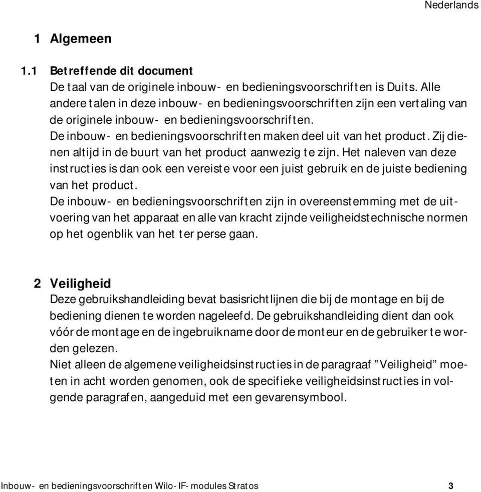 De inbouw- en bedieningsvoorschriften maken deel uit van het product. Zij dienen altijd in de buurt van het product aanwezig te zijn.