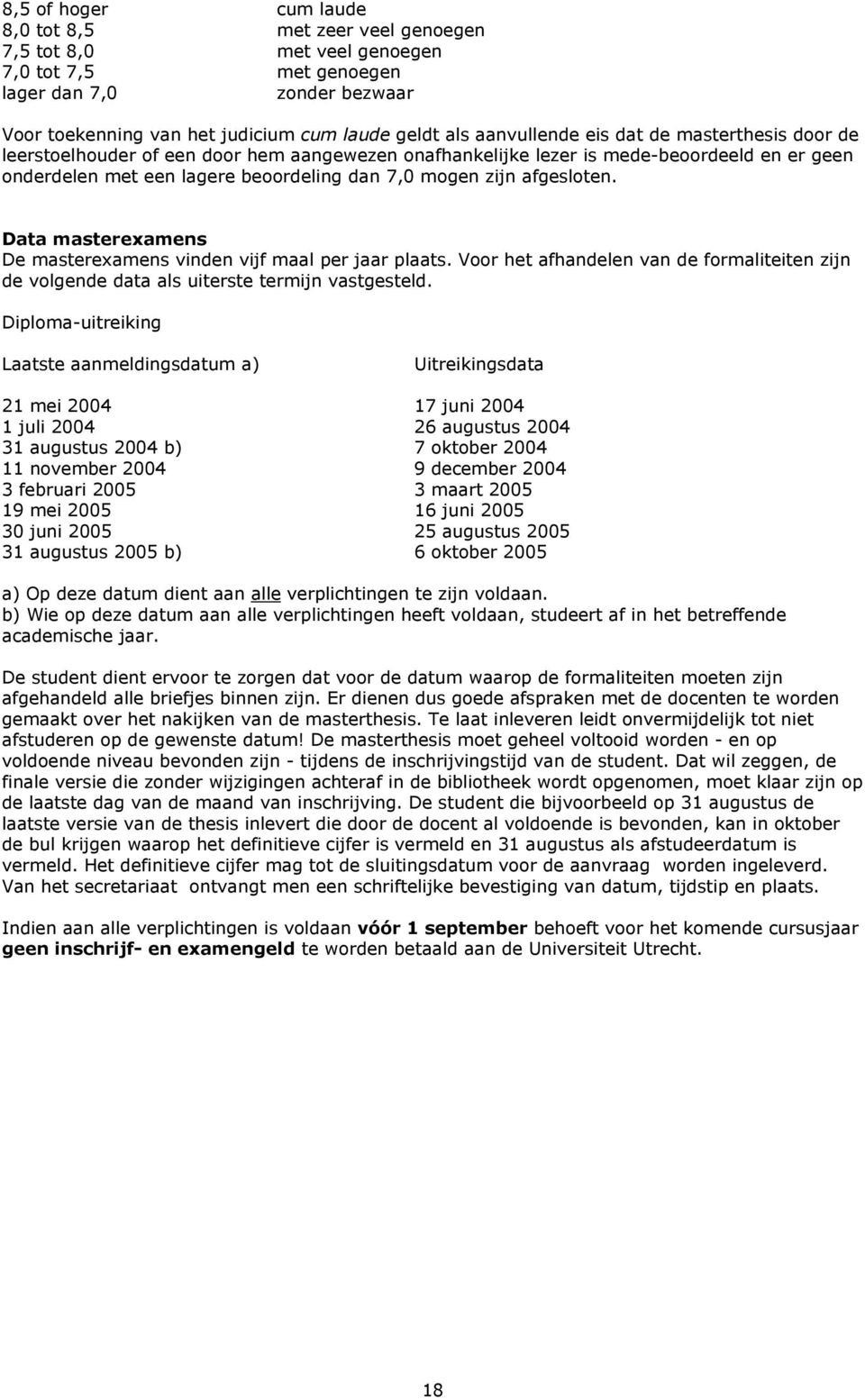 afgesloten. Data masterexamens De masterexamens vinden vijf maal per jaar plaats. Voor het afhandelen van de formaliteiten zijn de volgende data als uiterste termijn vastgesteld.