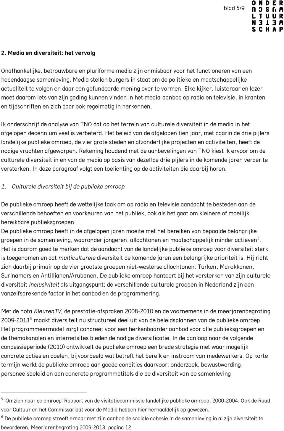 Elke kijker, luisteraar en lezer moet daarom iets van zijn gading kunnen vinden in het media-aanbod op radio en televisie, in kranten en tijdschriften en zich daar ook regelmatig in herkennen.