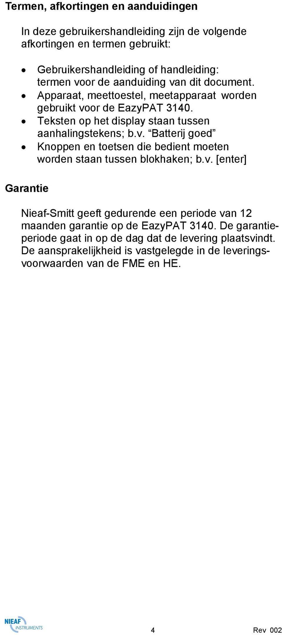 v. [enter] Garantie Nieaf-Smitt geeft gedurende een periode van 12 maanden garantie op de EazyPAT 3140. De garantieperiode gaat in op de dag dat de levering plaatsvindt.