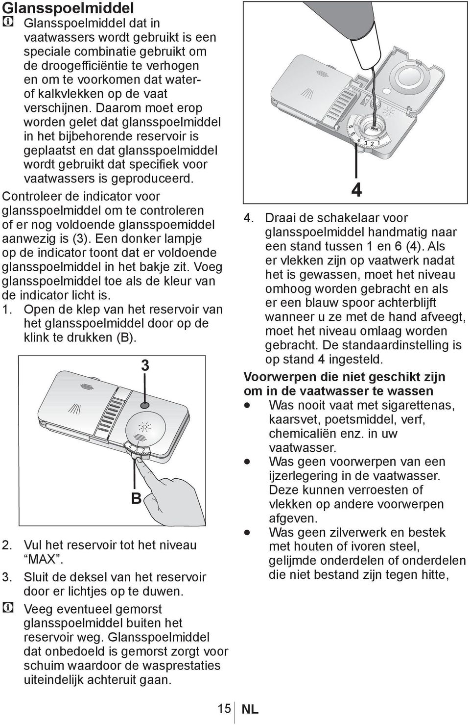 Controleer de indicator voor glansspoelmiddel om te controleren of er nog voldoende glansspoemiddel aanwezig is (3).