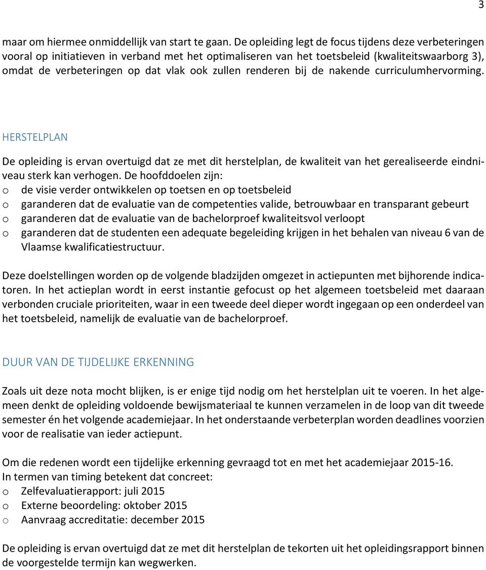 bij de nakende curriculumhervrming. HERSTELPLAN De pleiding is ervan vertuigd dat ze met dit herstelplan, de kwaliteit van het gerealiseerde eindniveau sterk kan verhgen.