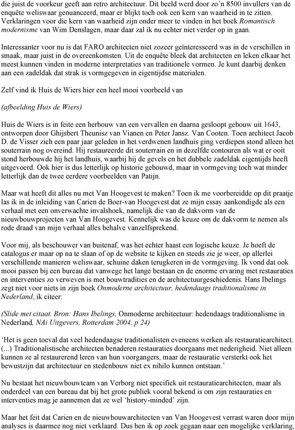 Interessanter voor nu is dat FARO architecten niet zozeer geïnteresseerd was in de verschillen in smaak, maar juist in de overeenkomsten.