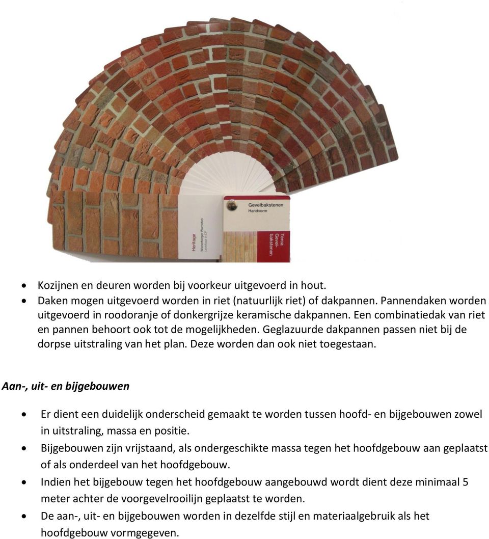 Geglazuurde dakpannen passen niet bij de dorpse uitstraling van het plan. Deze worden dan ook niet toegestaan.