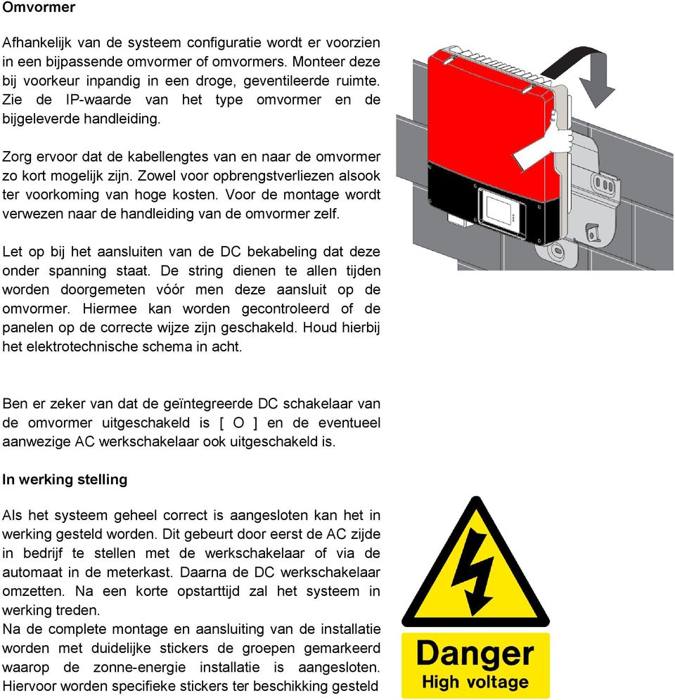 Zowel voor opbrengstverliezen alsook ter voorkoming van hoge kosten. Voor de montage wordt verwezen naar de handleiding van de omvormer zelf.