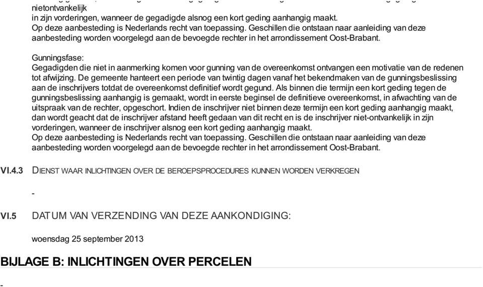 Geschillen die ontstaan naar aanleiding van deze aanbesteding worden voorgelegd aan de bevoegde rechter in het arrondissement OostBrabant.