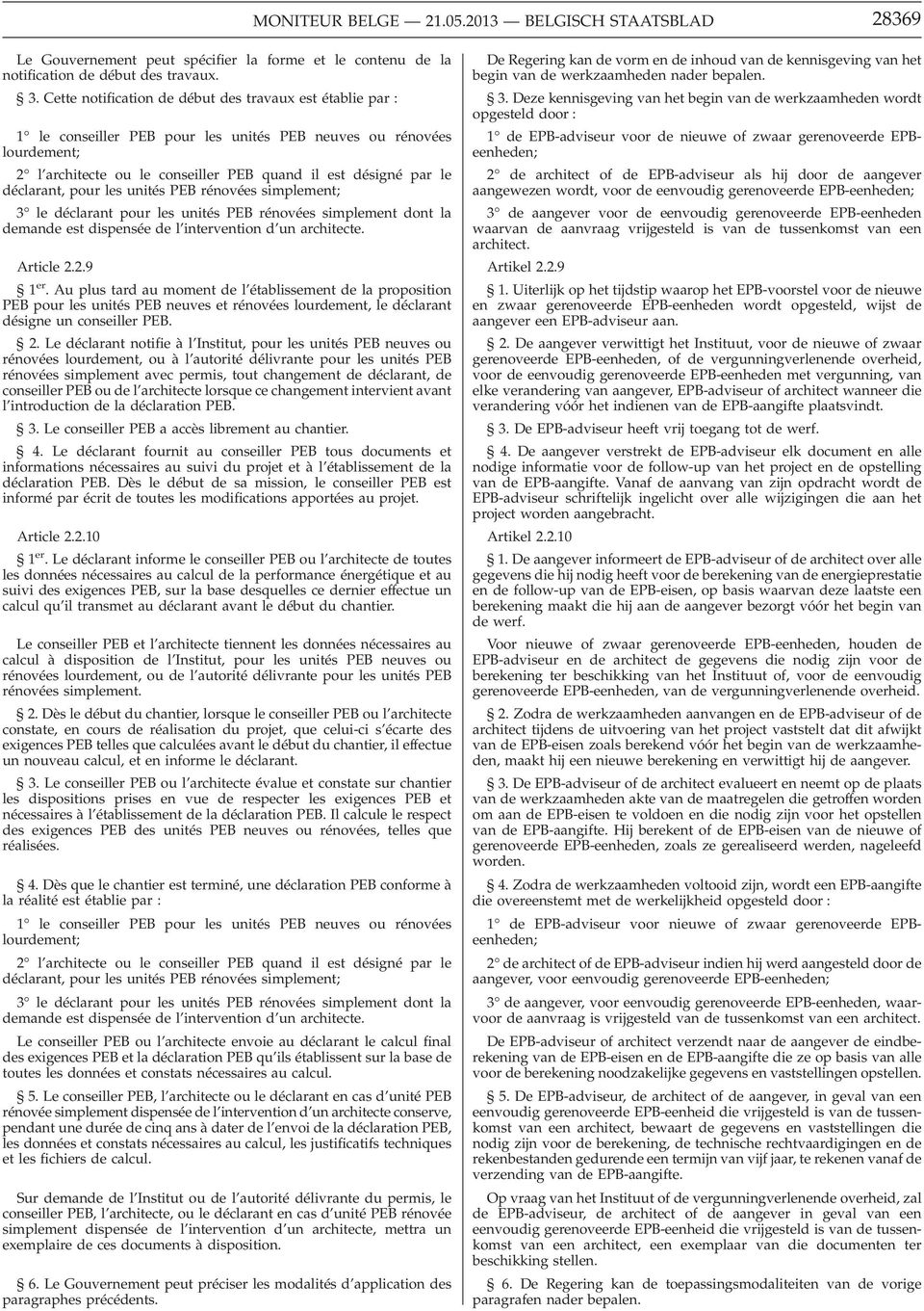 déclarant, pour les unités PEB rénovées simplement; 3 le déclarant pour les unités PEB rénovées simplement dont la demande est dispensée de l intervention d un architecte. Article 2.2.9 1 er.