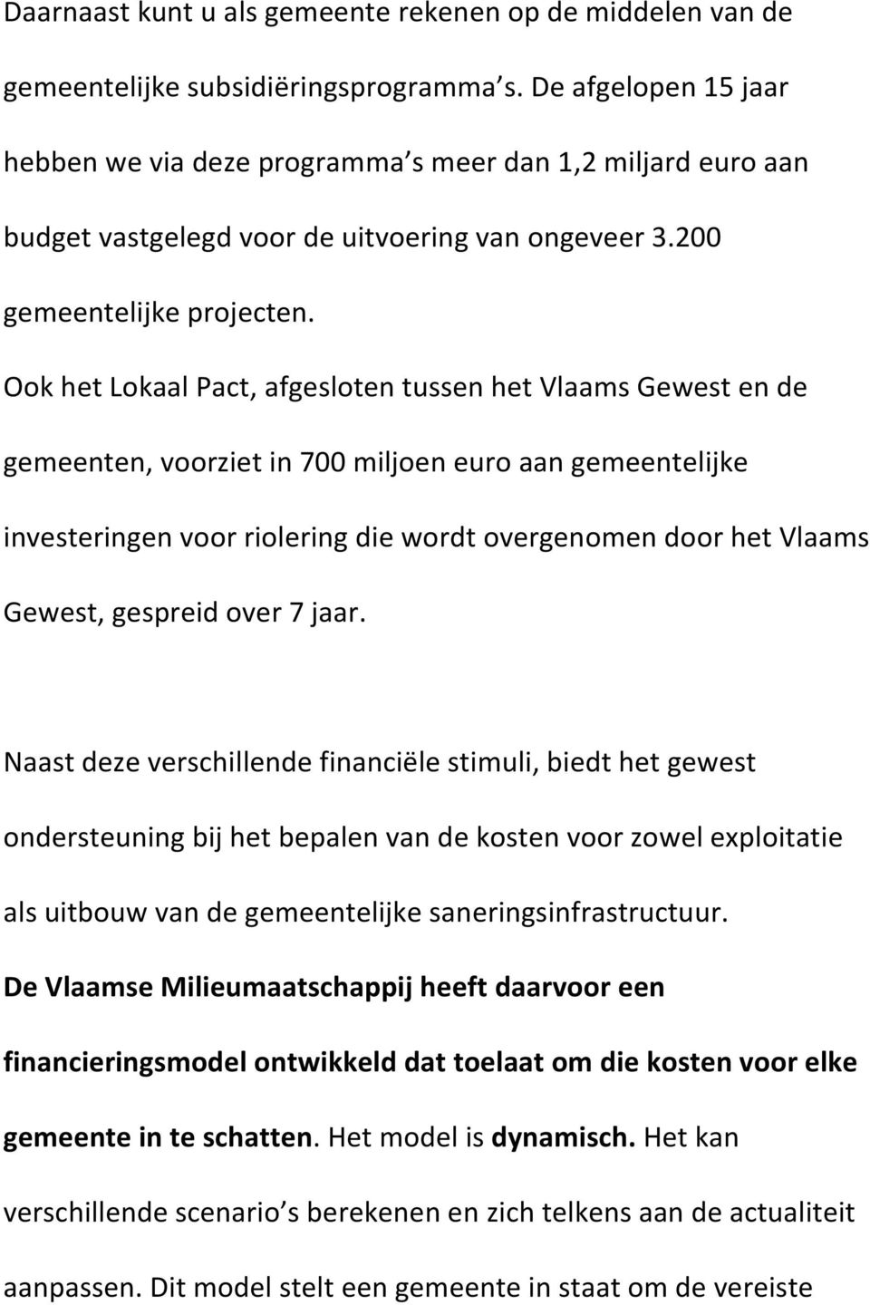 Ook het Lokaal Pact, afgesloten tussen het Vlaams Gewest en de gemeenten, voorziet in 700 miljoen euro aan gemeentelijke investeringen voor riolering die wordt overgenomen door het Vlaams Gewest,