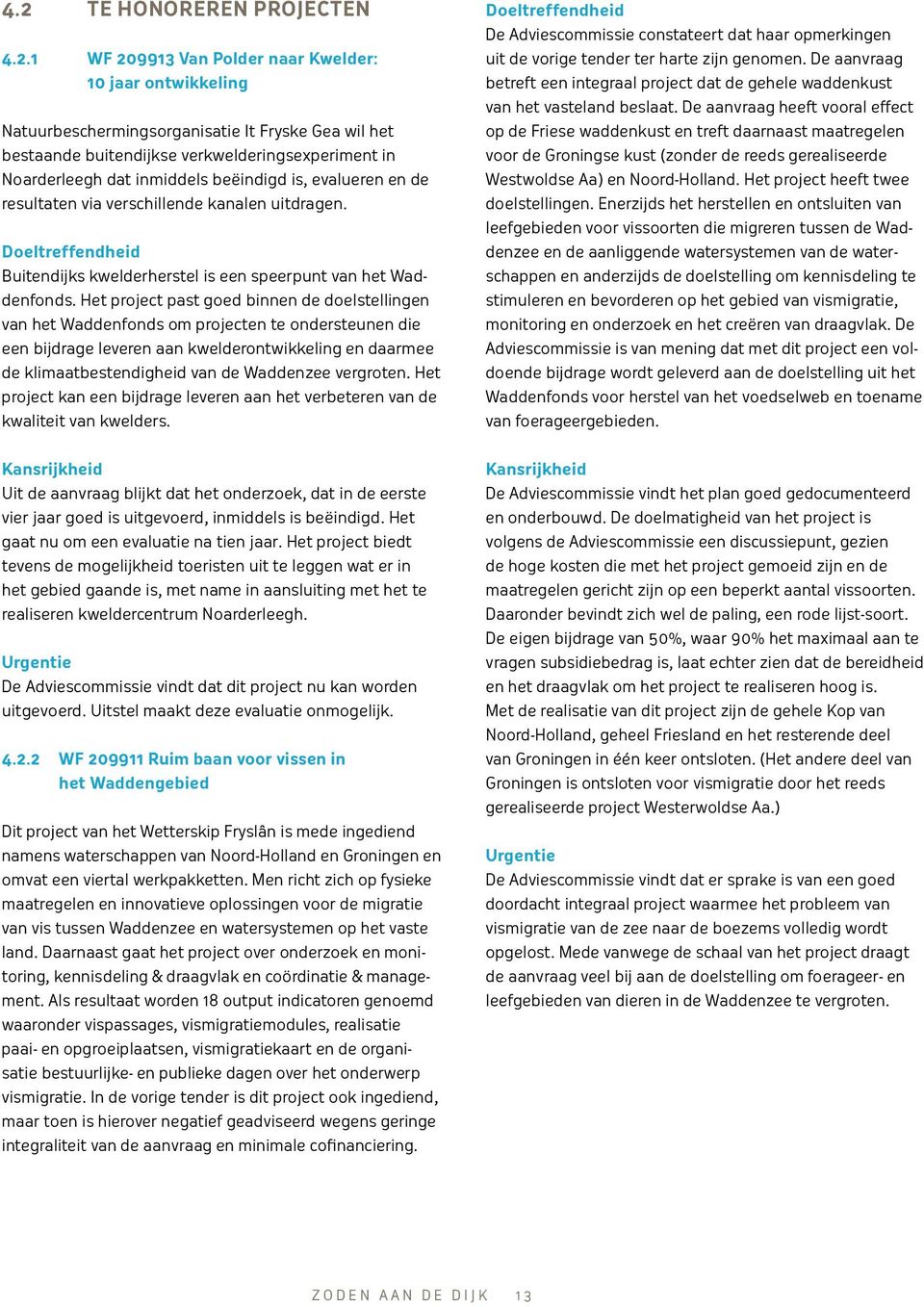 Het project past goed binnen de doelstellingen van het Waddenfonds om projecten te ondersteunen die een bijdrage leveren aan kwelderontwikkeling en daarmee de klimaatbestendigheid van de Waddenzee