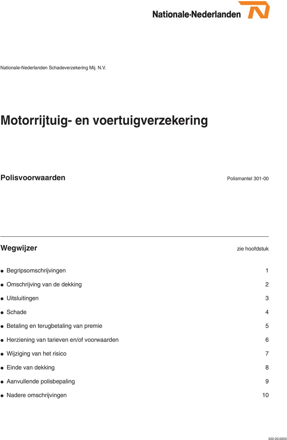 Begripsomschrijvingen 1 Omschrijving van de dekking 2 Uitsluitingen 3 Schade 4 Betaling en terugbetaling