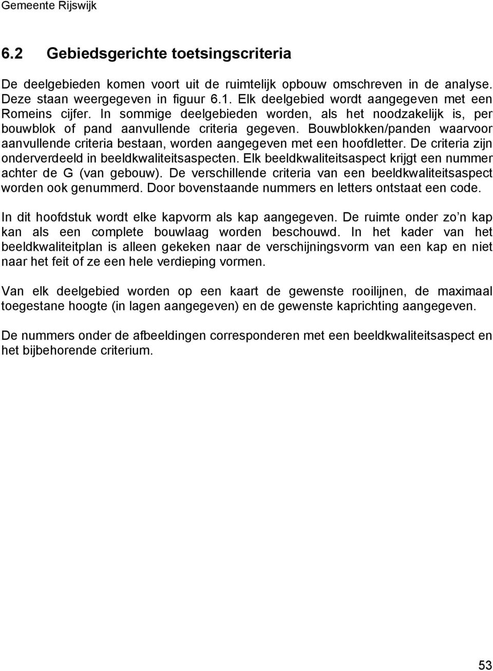 Bouwblokken/panden waarvoor aanvullende criteria bestaan, worden aangegeven met een hoofdletter. De criteria zijn onderverdeeld in beeldkwaliteitsaspecten.