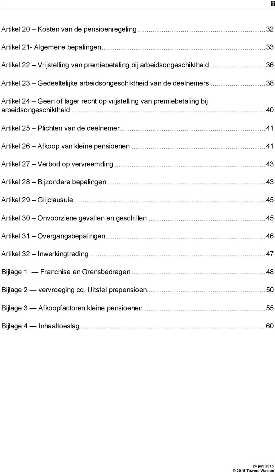 .. 40 Artikel 25 Plichten van de deelnemer... 41 Artikel 26 Afkoop van kleine pensioenen... 41 Artikel 27 Verbod op vervreemding... 43 Artikel 28 Bijzondere bepalingen... 43 Artikel 29 Glijclausule.