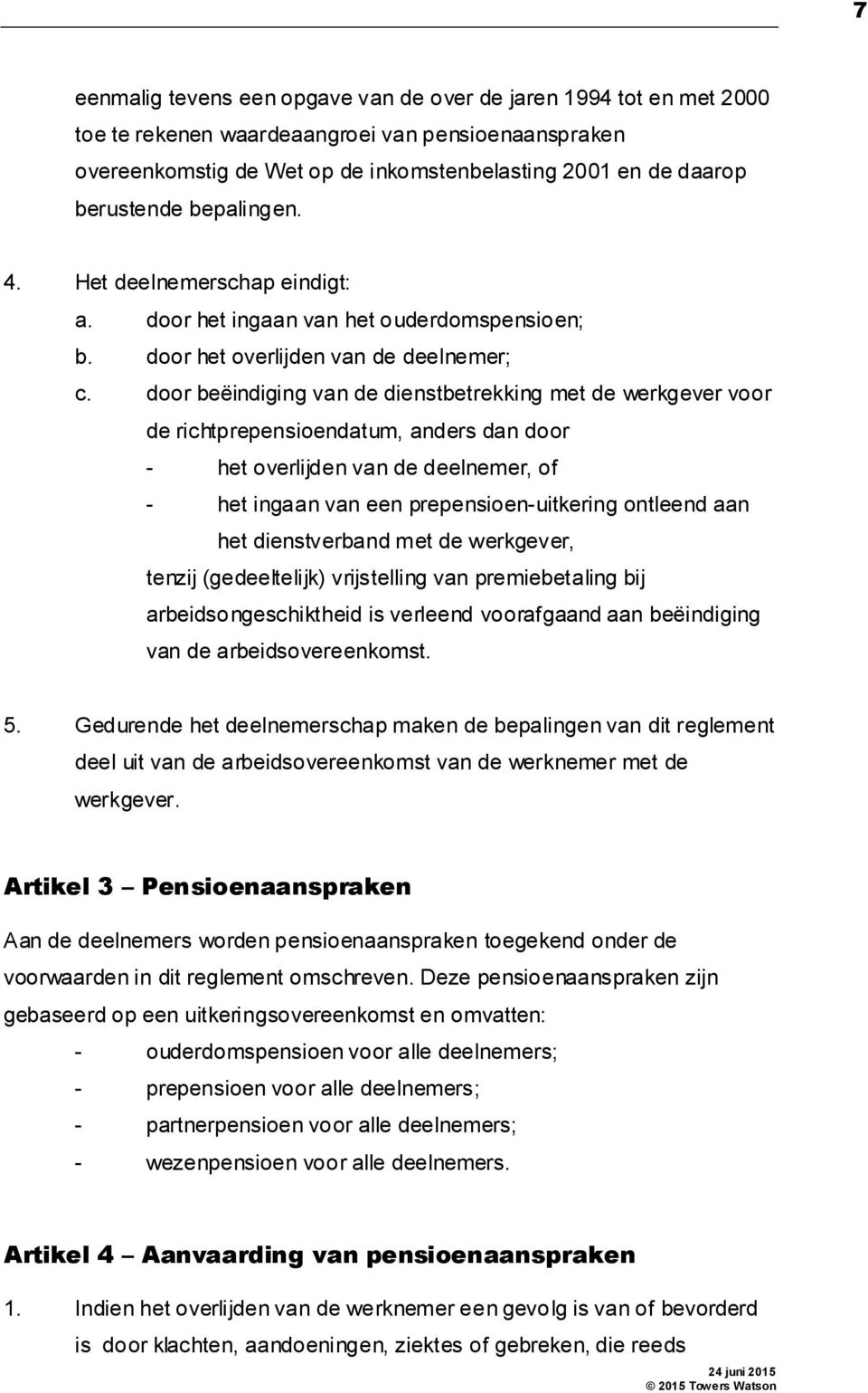 door beëindiging van de dienstbetrekking met de werkgever voor de richtprepensioendatum, anders dan door - het overlijden van de deelnemer, of - het ingaan van een prepensioen-uitkering ontleend aan