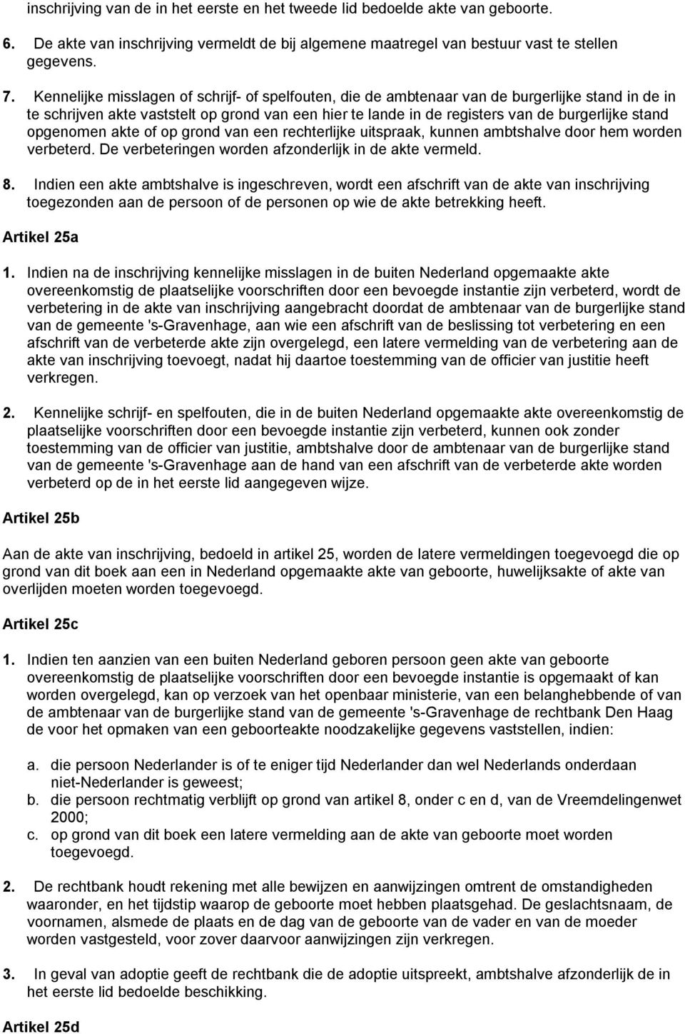 opgenomen akte of op grond van een rechterlijke uitspraak, kunnen ambtshalve door hem worden verbeterd. De verbeteringen worden afzonderlijk in de akte vermeld. 8.