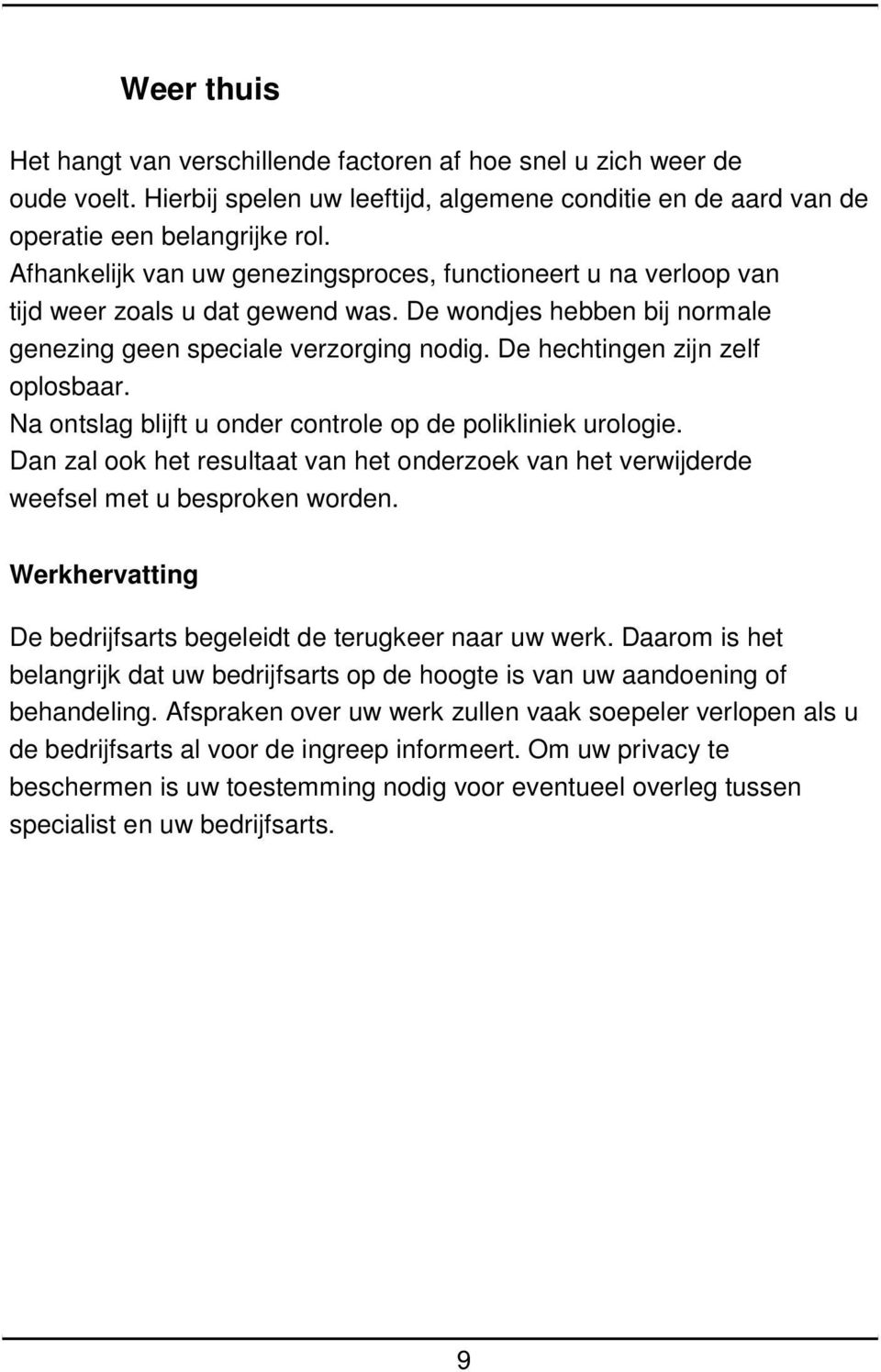 De hechtingen zijn zelf oplosbaar. Na ontslag blijft u onder controle op de polikliniek urologie. Dan zal ook het resultaat van het onderzoek van het verwijderde weefsel met u besproken worden.