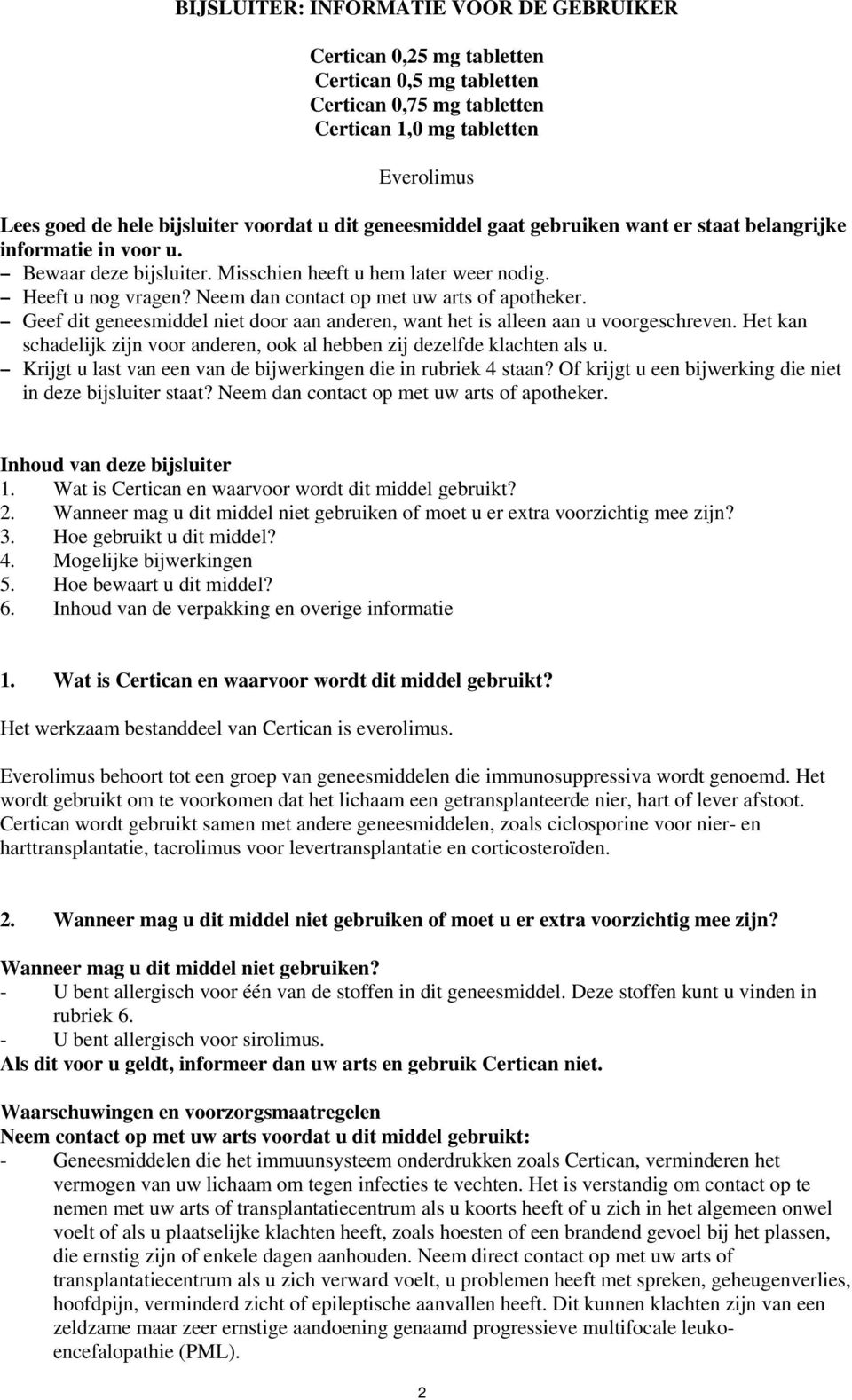 Geef dit geneesmiddel niet door aan anderen, want het is alleen aan u voorgeschreven. Het kan schadelijk zijn voor anderen, ook al hebben zij dezelfde klachten als u.