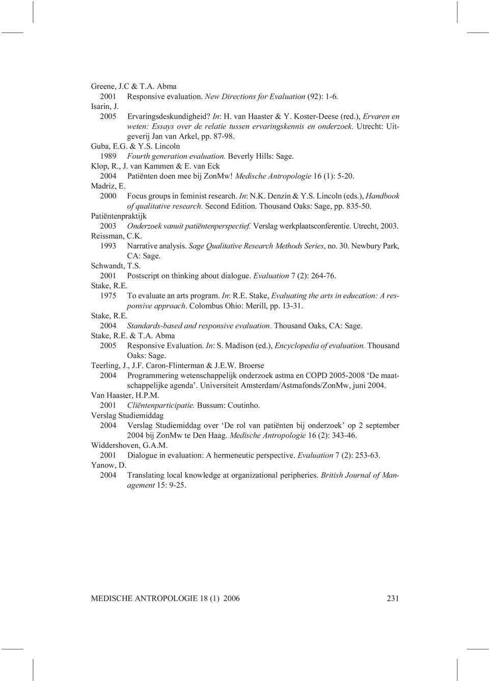 Beverly Hills: Sage. Klop, R., J. van Kammen & E. van Eck 2004 Patiënten doen mee bij ZonMw! Medische Antropologie 16 (1): 5-20. Madriz, E. 2000 Focus groups in feminist research. In: N.K. Denzin & Y.