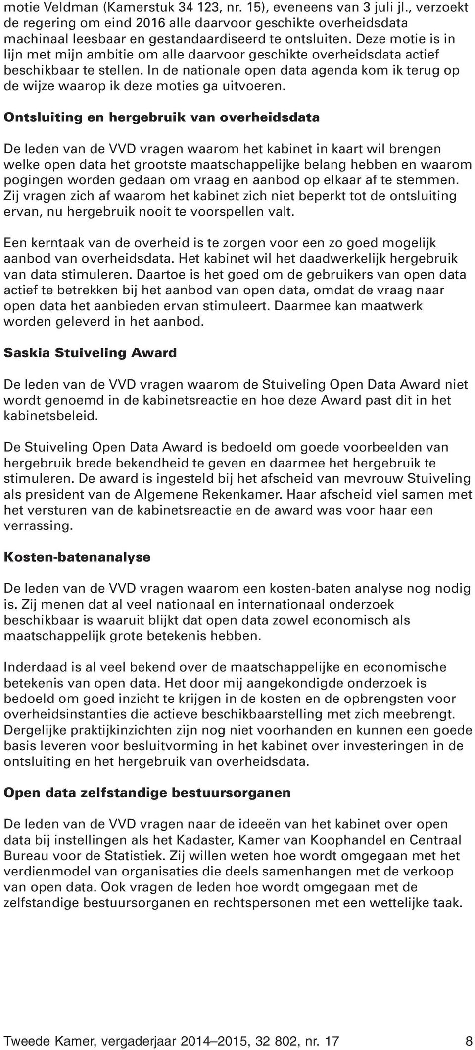 In de nationale open data agenda kom ik terug op de wijze waarop ik deze moties ga uitvoeren.