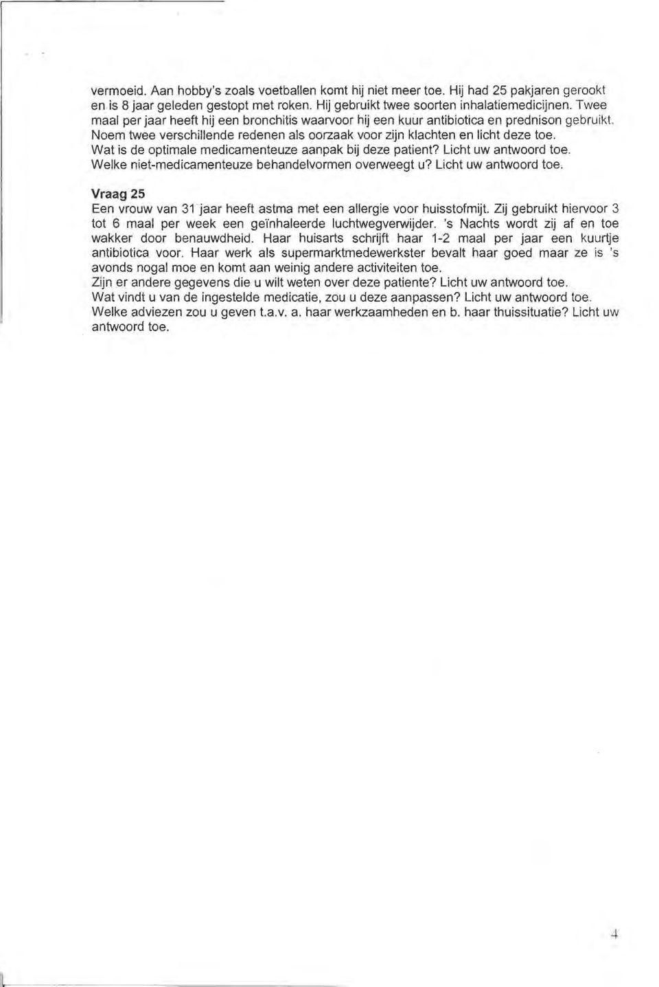 Wat is de optimale medicamenteuze aanpak bij deze patient? Licht uw antwoord toe. Welke niet-medicamenteuze behandelvormen overweegt u? Licht uw antwoord toe. Vraag 25 Een vrouw van 31.