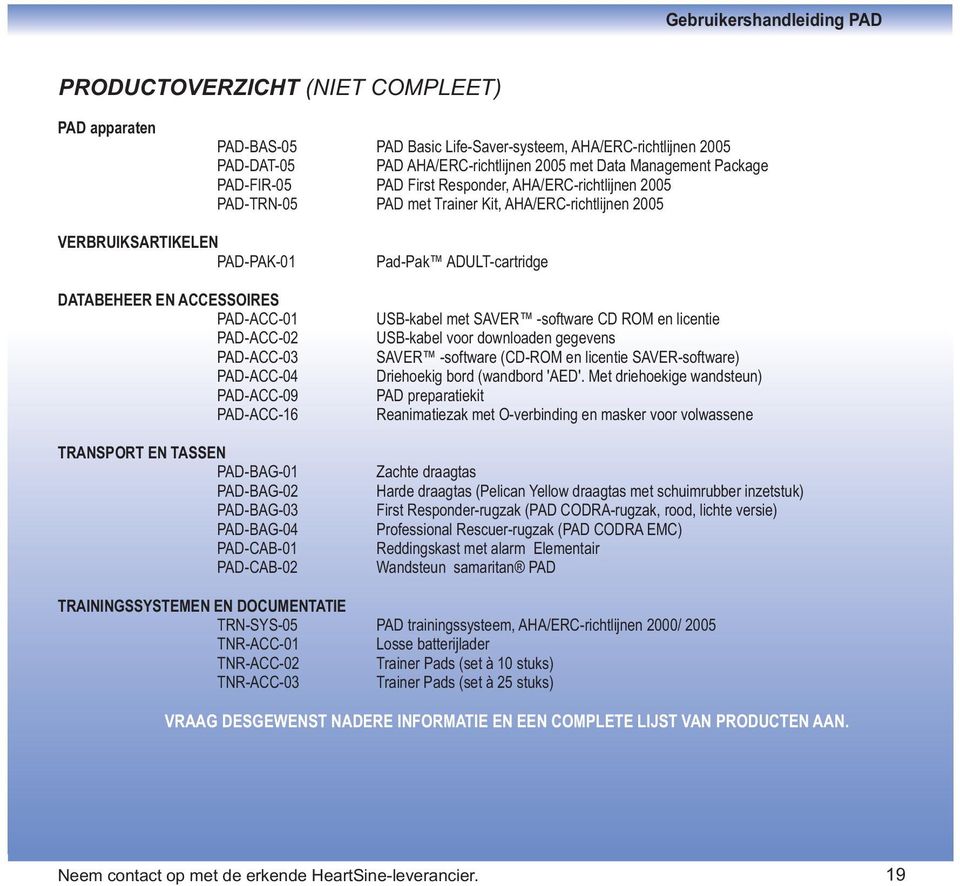 PAD-ACC-03 PAD-ACC-04 PAD-ACC-09 PAD-ACC-16 TRANSPORT EN TASSEN PAD-BAG-01 PAD-BAG-02 PAD-BAG-03 PAD-BAG-04 PAD-CAB-01 PAD-CAB-02 Pad-Pak ADULT-cartridge USB-kabel met SAVER -software CD ROM en