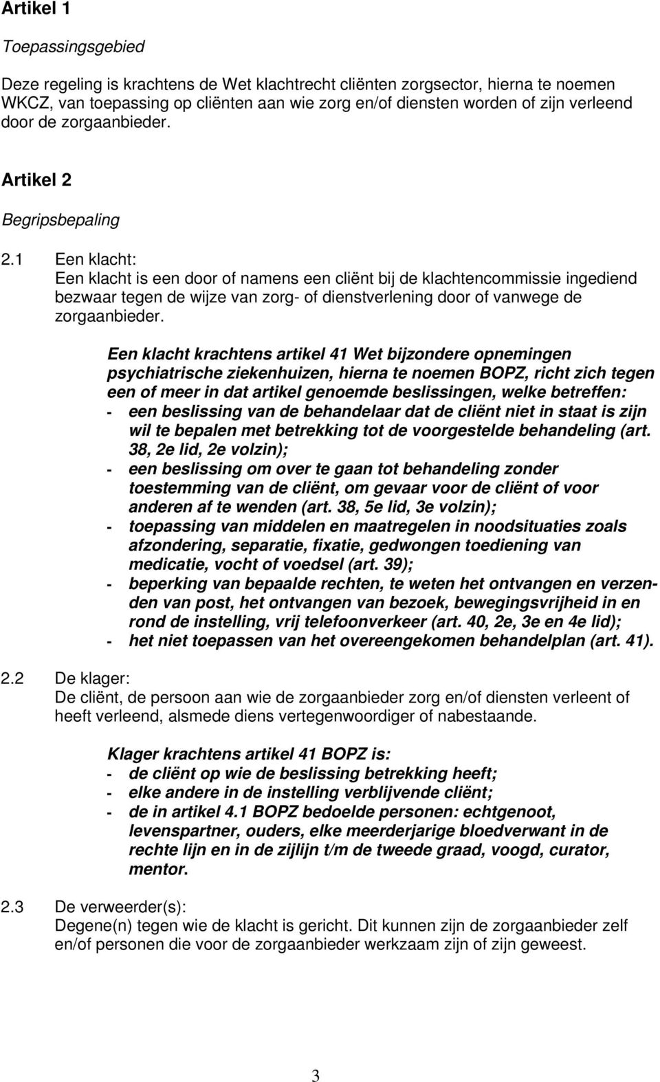 1 Een klacht: Een klacht is een door of namens een cliënt bij de klachtencommissie ingediend bezwaar tegen de wijze van zorg- of dienstverlening door of vanwege de zorgaanbieder.